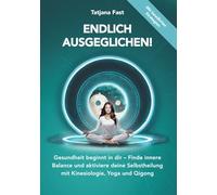 Endlich ausgeglichen!: Gesundheit beginnt in dir - Finde innere Balance und aktiviere deine Selbstheilung mit Kinesiologie, Yoga und Qigong