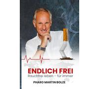 ENDLICH FREI: Rauchfrei leben für immer - Mit Hypnose und mentaler Stärke die Zigarette endgültig besie