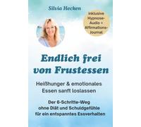 Endlich frei von Frustessen: Stress- und Frustessen verstehen und loslassen: Heißhunger beruhigen, Emotionen sanft regulieren und wieder entspannter essen - mit Hypnose und ohne Diätkampf