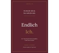Endlich Ich: Der 7-Tage-Weg zu dir selbst - Grenzen setzen, Nein sagen lernen und aufhören, es allen recht zu machen