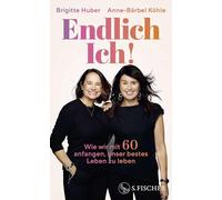 Endlich Ich!: Wie wir mit 60 anfangen, unser bestes Leben zu leben