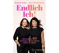 Endlich Ich! Wie wir mit 60 anfangen, unser bestes Leben zu leben - Brigitte Huber - Fischer E-Books - ebook (ePub) - Livre