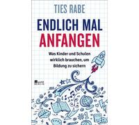 Endlich mal anfangen Was Kinder und Schulen wirklich brauchen, um Bildung zu sichern - Ties Rabe - Rowohlt E-Book - ebook (ePub) - Livre
