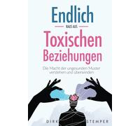 Endlich raus aus toxischen Beziehungen: Die Macht der ungesunden Muster verstehen und überwinden