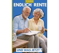 Endlich Rente - und was jetzt?: Der Praxis-Guide gegen das Renten-Loch: Mit konkreten Wochenplänen, neuen Routinen und Strategien für einen erfüllten Ruhestand