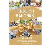 Endlich Rentner - 400 Ideen - Der ultimative Ratgeber für mehr Spaß und Lebensfreude im Ruhestand: Das perfekte Geschenk für Männer zum Renteneintritt