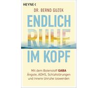 Endlich Ruhe im Kopf: Wie man mit dem Botenstoff GABA Ängste, ADHS, Schlafstörungen und innere Unruhe loswerden kann