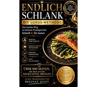 ENDLICH SCHLANK: Die Luxus-Methode für schnelles und dauerhaftes Abnehmen mit einfachen Rezepten wie im Restaurant