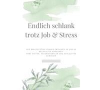 Endlich schlank trotz Job & Stress: Wie berufstätige Frauen zwischen 30 und 45 nachhaltig abnehmen - ohne Diäten, Kalorienzählen und schlechtes Gewissen