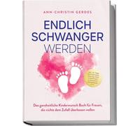 Endlich schwanger werden: Das ganzheitliche Kinderwunsch Buch für Frauen, die nichts dem Zufall überlassen wollen - inkl. 30 Tage Hormonreset, Step-by-Step Anleitungen, praktischen Alltagstipps uvm.