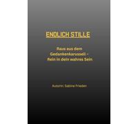 ENDLICH STILLE: Raus aus dem Gedankenkarussell - Rein in dein wahres Sein