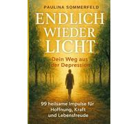 Endlich wieder Licht - Dein Weg aus der Depression: 99 heilsame Impulse für Hoffnung, Kraft und Lebensfreude