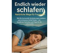 Endlich wieder schlafen: Natürliche Wege für Frauen 40+: Wie Sie hormonelle Veränderungen meistern und erholsamen Schlaf finden - mit bewährten Techniken und Tipps für die Lebensmitte