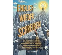 Endlich wieder schreiben: Der Weg aus der kreativen Blockade: Ein praktischer Ratgeber mit über 50 Techniken, um den inneren Kritiker zu überwinden und den Flow zu finden