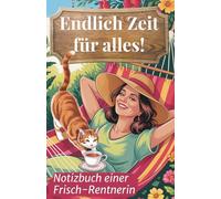 Endlich Zeit für alles! Notizbuch einer Frisch-Rentnerin: Lustiges Geschenk zum Renteneintritt für Frauen | Abschiedsgeschenk für die Kollegin, Freundin oder Mutter | Über 100 linierte Seiten | DIN A5