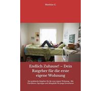 Endlich Zuhause! - Dein Ratgeber für die erste eigene Wohnung: Der praktische Ratgeber für die erste eigene Wohnung - Mit Checklisten, Spartipps und Alltagshilfe für junge Erwachsene