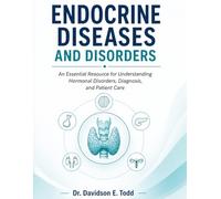 ENDOCRINE DISEASES AND DISORDERS: An Essential Resource for Understanding Hormonal Disorders, Diagnosis, and Patient Care
