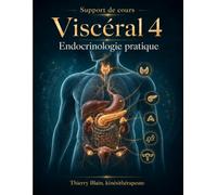 Endocrinologie pratique pour les kinésithérapeutes: Support de cours : Guide clinique des glandes endocrines pour la pratique manuelle viscérale