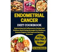 ENDOMETRIAL CANCER DIET COOKBOOK: Empowering Anti-Inflammatory Recipes And Evidence-Based Eating Strategies For Resilience, Immune Support, And Improved Recovery Outcomes