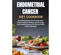 ENDOMETRIAL CANCER DIET COOKBOOK: Nourishing Recipes And Strategic Meal Plans To Support Wellness, Boost Energy, And Promote Recovery For Women Facing Health Challenges