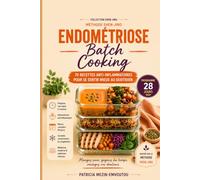 ENDOMÉTRIOSE BATCH COOKING: Recettes anti-inflammatoires pour préparer vos repas à l'avance, réduire l'inflammation et retrouver plus de confort au quotidien