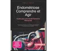 Endométriose Comprendre et Agir: Guide pour une Santé Féminine Retrouvée