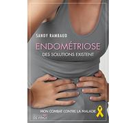 Endométriose des solutions existent: Mon combat contre la maladie