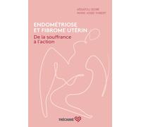 Endométriose et fibrome utérin - De la souffrance à l'action: De la souffrance à l'action