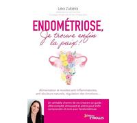 Endométriose, je trouve enfin la paix !: Alimentation et recettes anti-inflammatoires, anti-douleurs naturels, régulation des émotions...