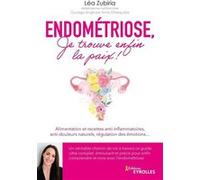 Endométriose, je trouve enfin la paix !: Alimentation et recettes anti-inflammatoires, anti-douleurs naturels, régulation des émotions...