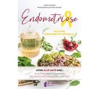 Endométriose - Ma cuisine bienfaisante et naturelle - Votre allié santé avec : 50 recettes saines et gourmandes