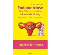 Endometriose - Nur Pille verschreiben ist nicht die Lösung: Medizinisch - Ehrlich - Verständlich