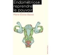 Endométriose : Reprendre le pouvoir Marie-Éloïse Basso (Auteur)