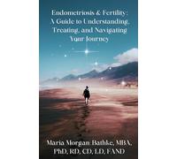 Endometriosis and Fertility: A Guide to Understanding, Treating and Navigating Your Journey