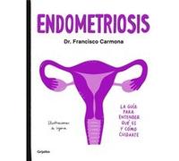 Endometriosis La Guia Para Entender Que Es Y Como Cuidarte Endometriosis The Guide to Understanding What It Is and How to Take Care of Yourself by Franci Francisco Dr Carmona Illustrated by Lyona (Aut
