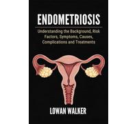 Endometriosis: Understanding the Background, Risk Factors, Symptoms, Causes, Complications, and Treatments