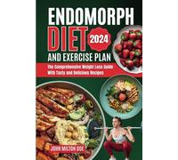 Endomorph Diet And Exercise Plan 2024: The Comprehensive Weight Loss Guide With Over 50 Tasty And Delicious Recipes