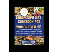 Endomorph diet cookbook for women over 40: Complete beginners guide with metabolic confusion friendly recipes and meal plan to achieve hormonal balance