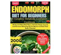 Endomorph Diet for Beginners: A Complete Metabolic Confusion Cookbook: 28-Day & 6-Week Meal Plans, Full-Color Recipe Journal, and Hormone-Balancing Tips for Women to Unlock Their Body’s Potential