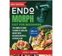 Endomorph Diet For Beginners: The Complete Guide To Burn Fat And Lose Weight With Delicious Recipes & Exercise Plan (The Endomorph Blueprint)