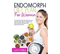 Endomorph Diet Plan for Women: A Guide Plan Step-by-Step for your Specific Body Type to Weight Loss with Delicious Recipes and Specific Excercises