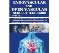 Endovascular and Open Vascular Surgery Handbook: A Practical Guide to Endovascular and Open Techniques, Intraoperative Decision-Making, and Complication Rescue