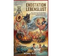 Endstation Lebenslust: Vom ersten Kuss bis zum letzten Abenteuer: Warum wahre Liebe niemals in Rente geht.