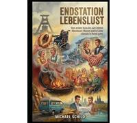 Endstation Lebenslust: Vom ersten Kuss bis zum letzten Abenteuer: Warum wahre Liebe niemals in Rente geht.