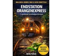 Endstation Orangenexpress: Mallorca-Krimi. Max & Lucía und die Toten von Sóller. 5 packende Kriminalgeschichten mit Fakten zum Roten Blitz und der Westküste. (Mallorca-Krimis: Band 2)