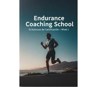 Endurance Coaching School: El Autocurso de Certificación (Nivel 1): El método completo, de la fisiología al plan anual, con tests por capítulo y ... de entrenador profesional de endurance.