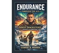 Endurance Through the Ice: Ernest Shackleton’s Legacy of Survival