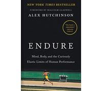Endure: Mind, Body, and the Curiously Elastic Limits of Human Performance