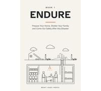 Endure: Prepare Your Home, Shelter Your Family and Come Out Safely After Any Disaster