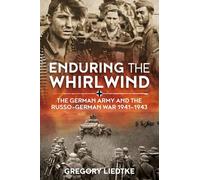 Enduring the Whirlwind: The German Army and the Russo-gGrman War, 1941-1943